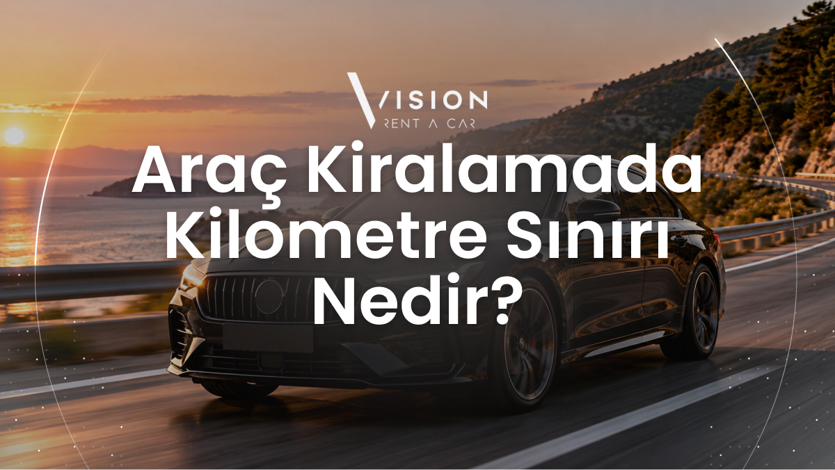 Araç Kiralamada Kilometre Sınırı Nedir?